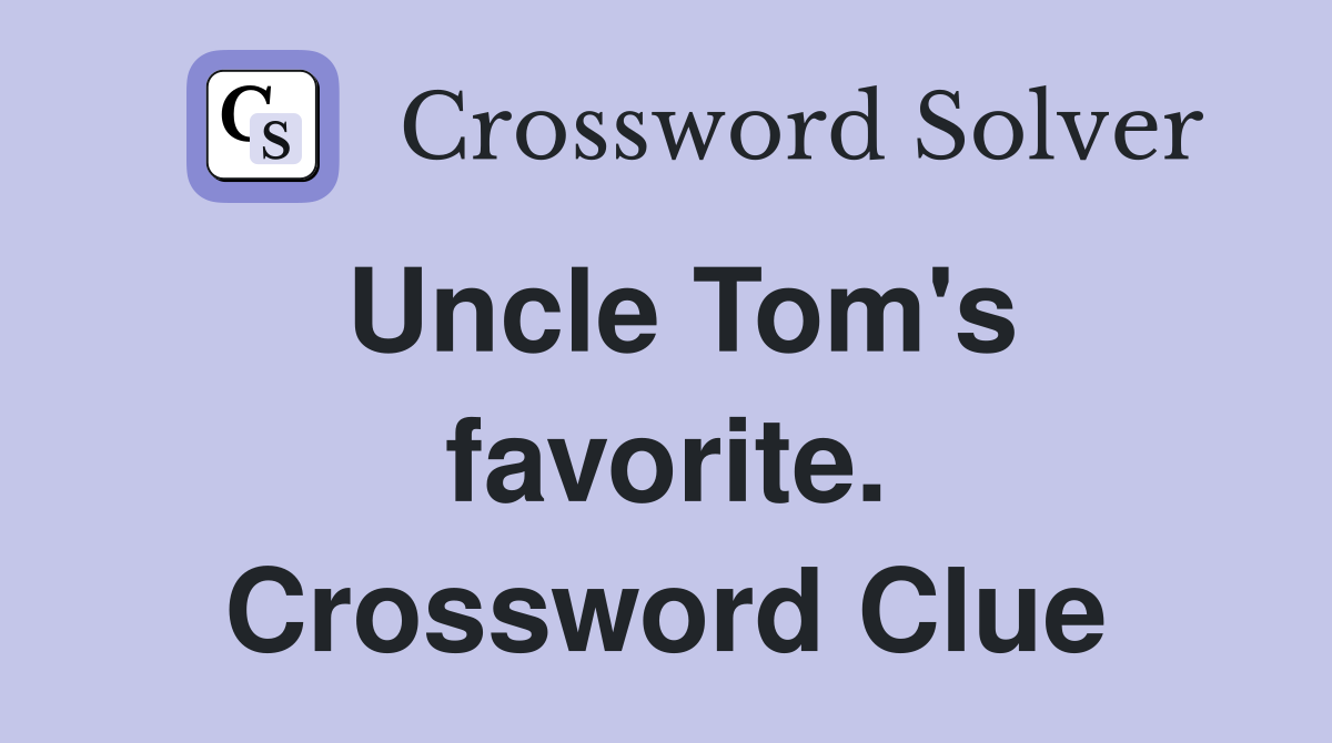 Uncle Tom's favorite. Crossword Clue