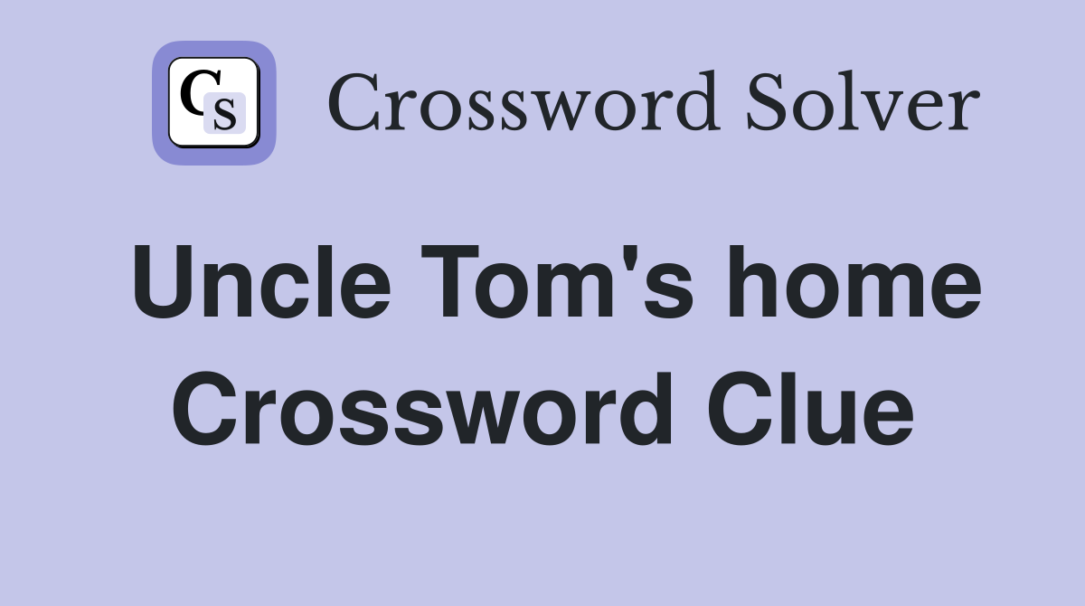 Uncle Tom's home Crossword Clue