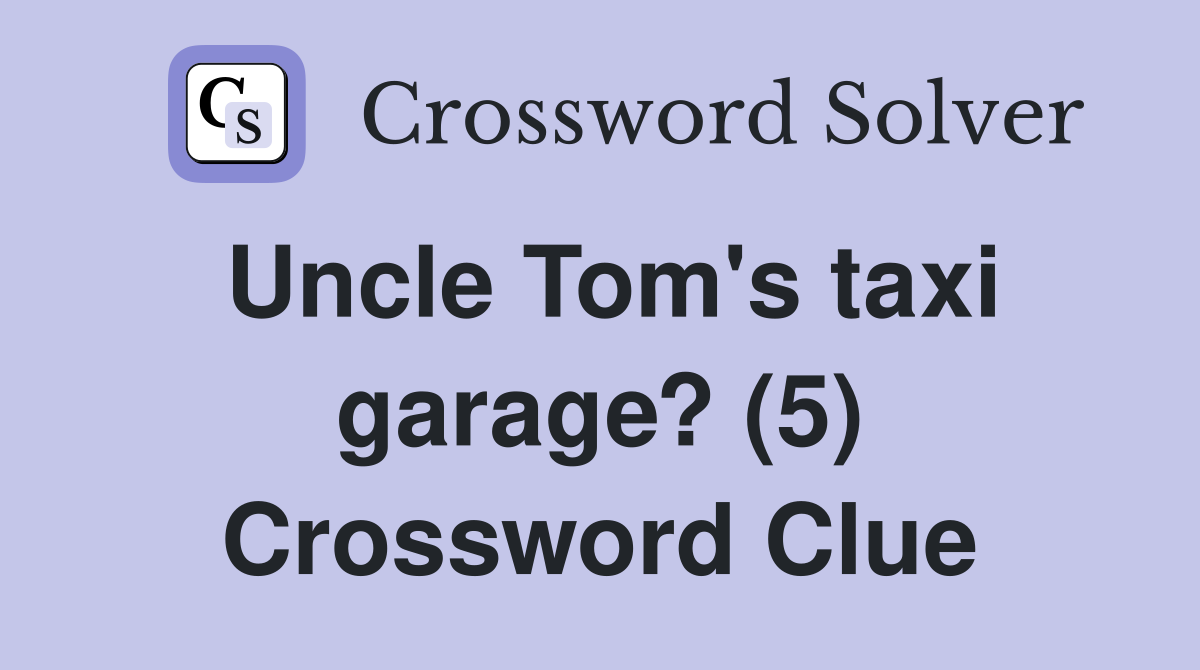 Uncle Tom's taxi garage? (5) Crossword Clue