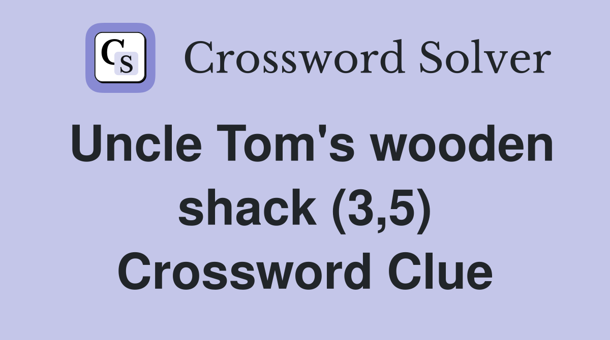 Uncle Tom's wooden shack (3,5) Crossword Clue