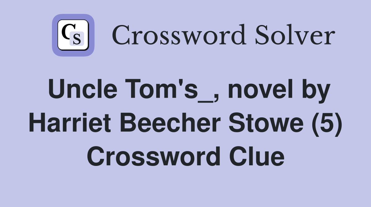 Uncle Tom's_, novel by Harriet Beecher Stowe (5) Crossword Clue