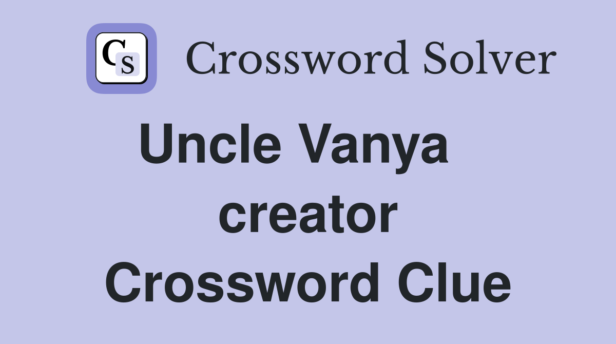Uncle Vanya    creator Crossword Clue