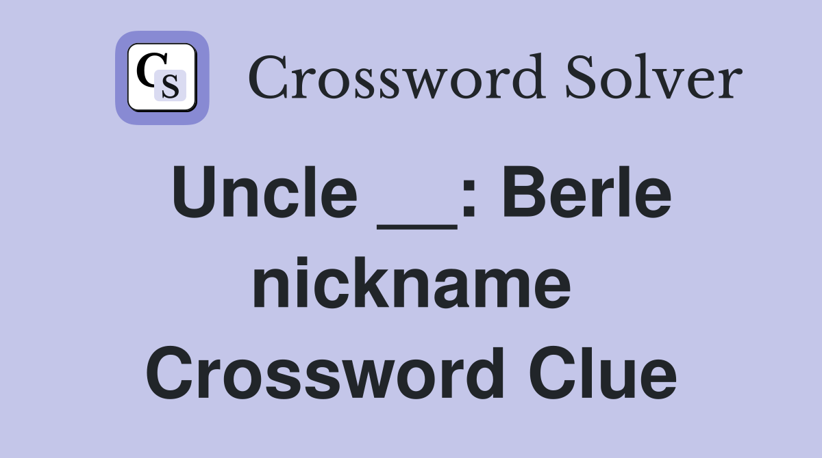 Uncle __: Berle nickname Crossword Clue
