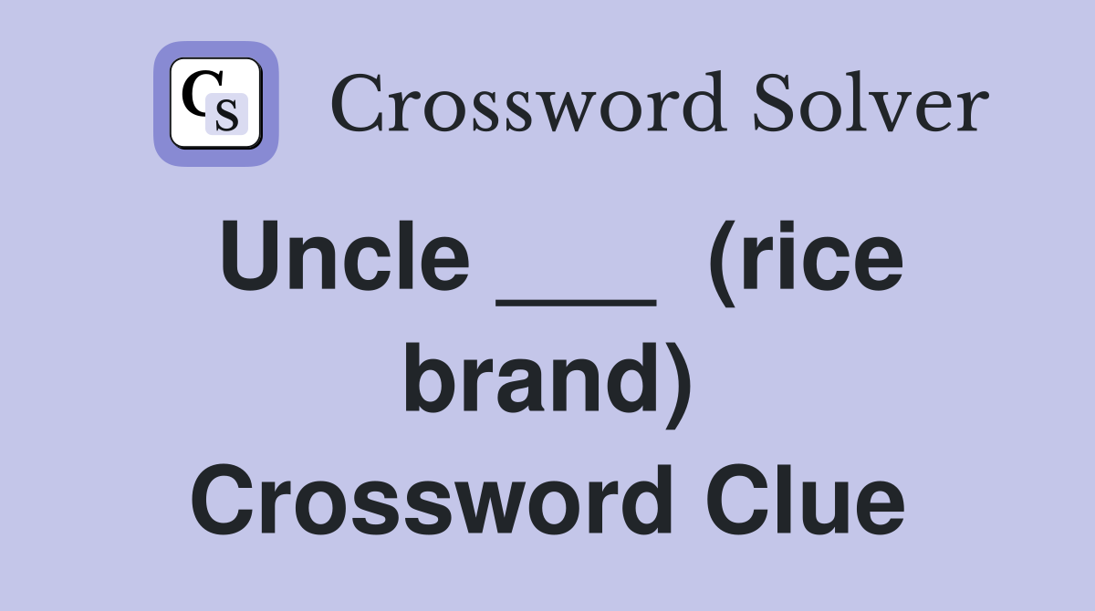 Uncle ___  (rice brand) Crossword Clue
