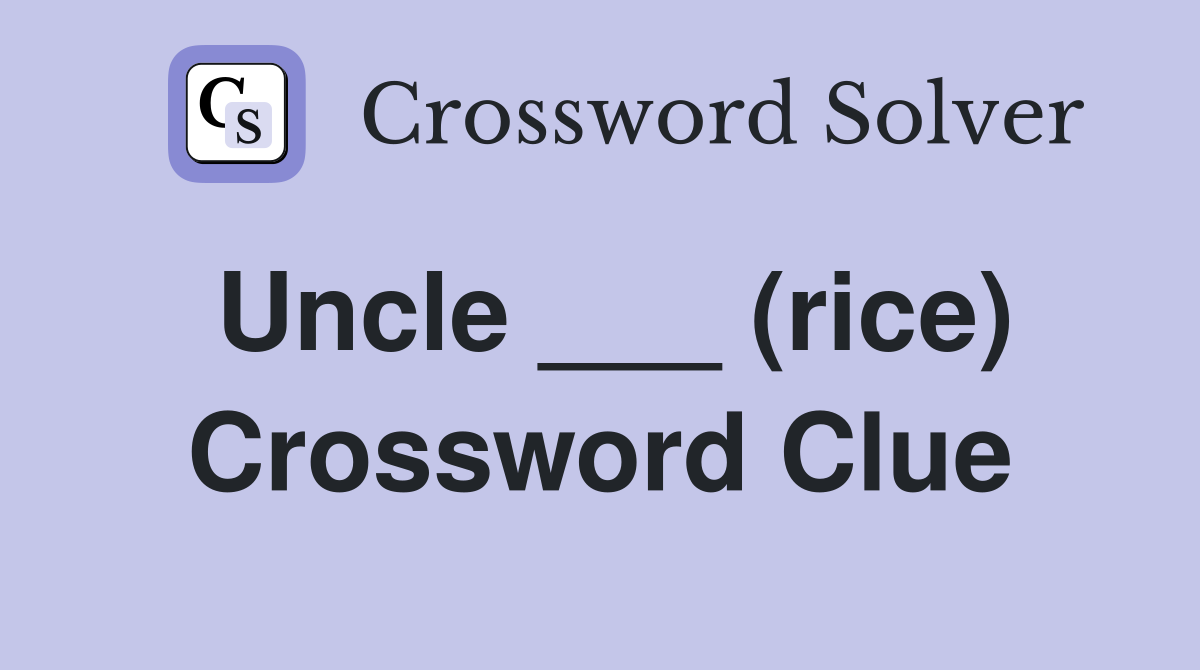Uncle ___ (rice) Crossword Clue
