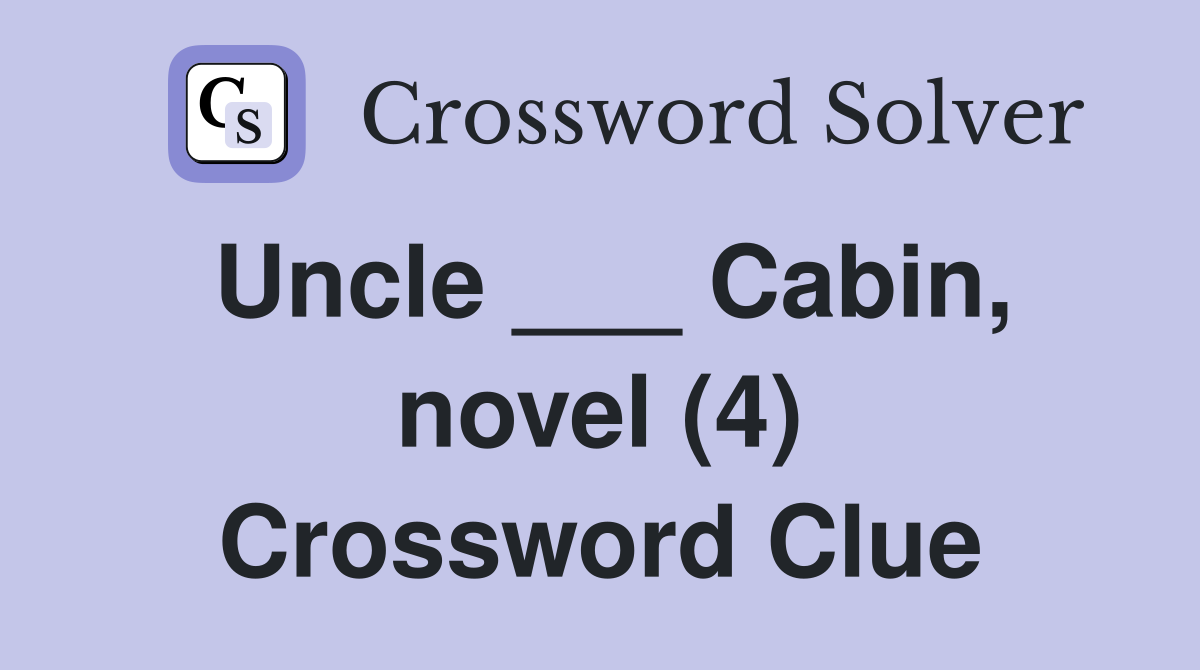 Uncle ___ Cabin, novel (4) Crossword Clue