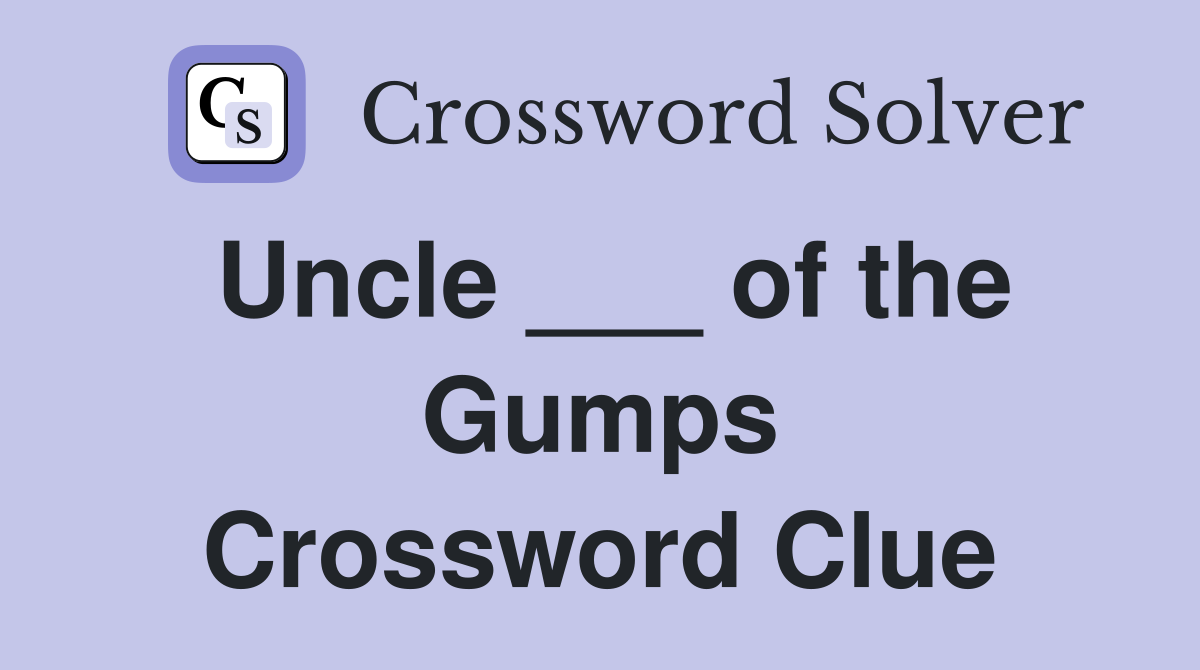 Uncle ___ of the Gumps Crossword Clue