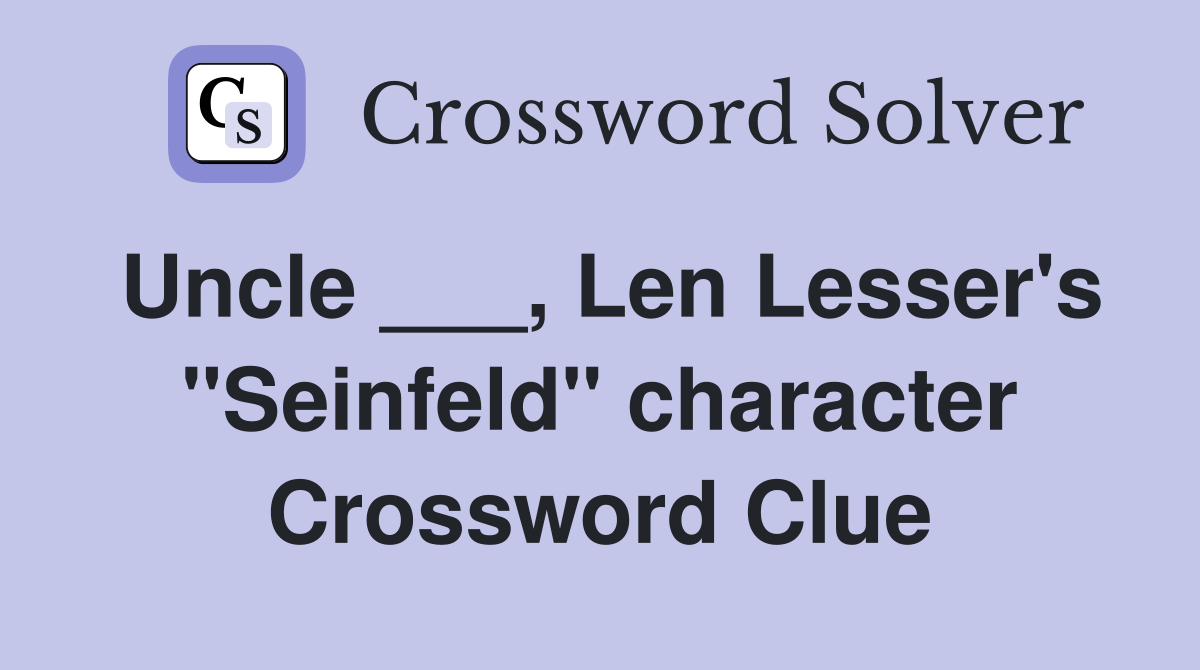 Uncle ___, Len Lesser's "Seinfeld" character Crossword Clue