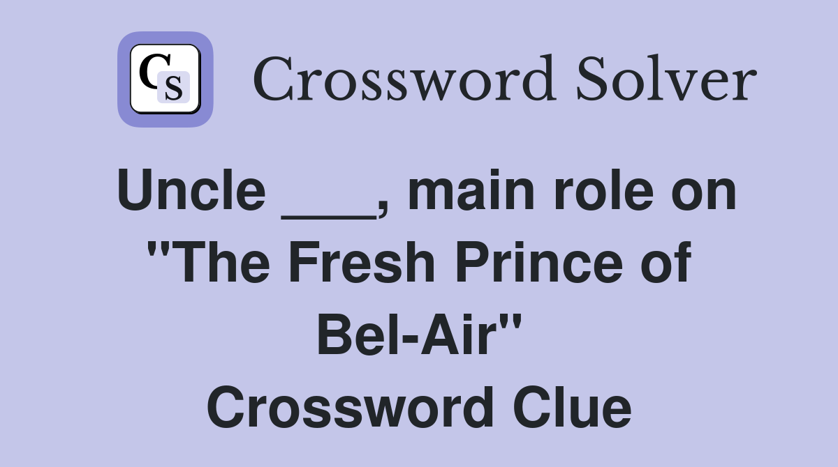 Uncle ___, main role on "The Fresh Prince of Bel-Air" Crossword Clue