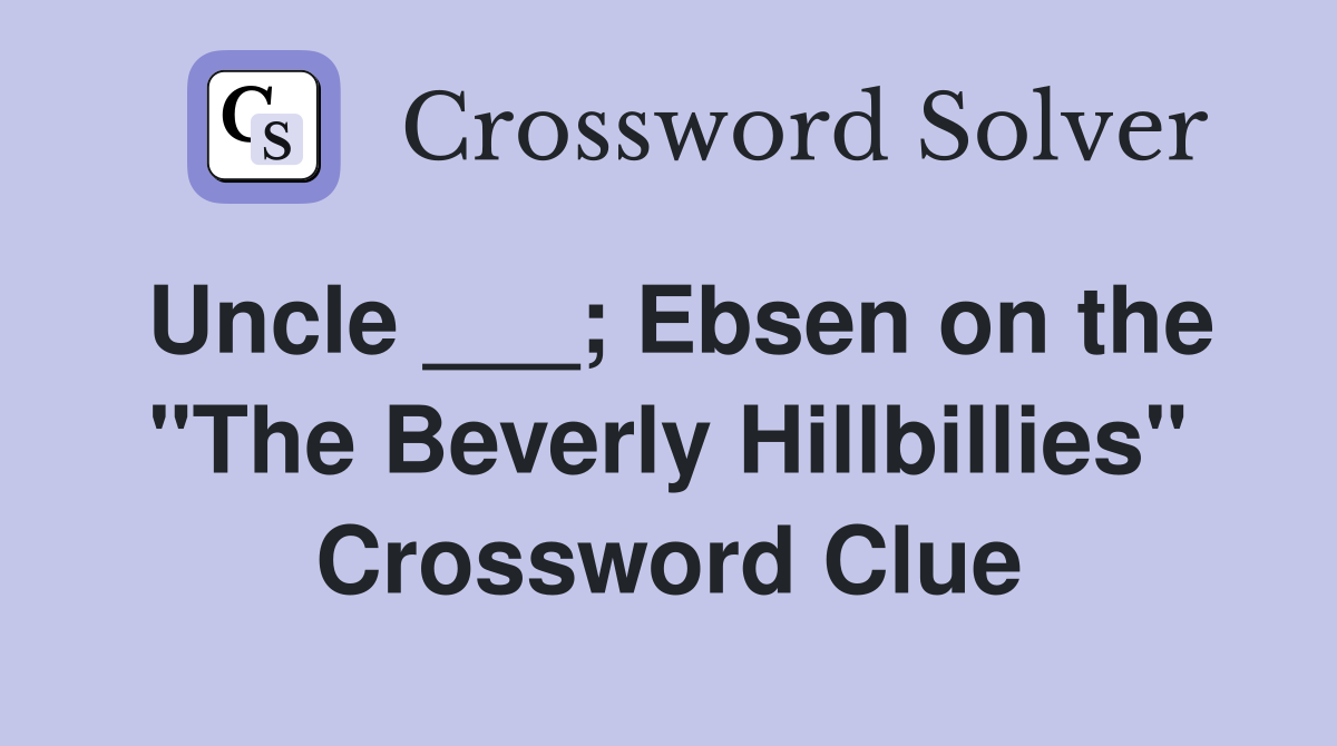 Uncle ___; Ebsen on the "The Beverly Hillbillies" Crossword Clue