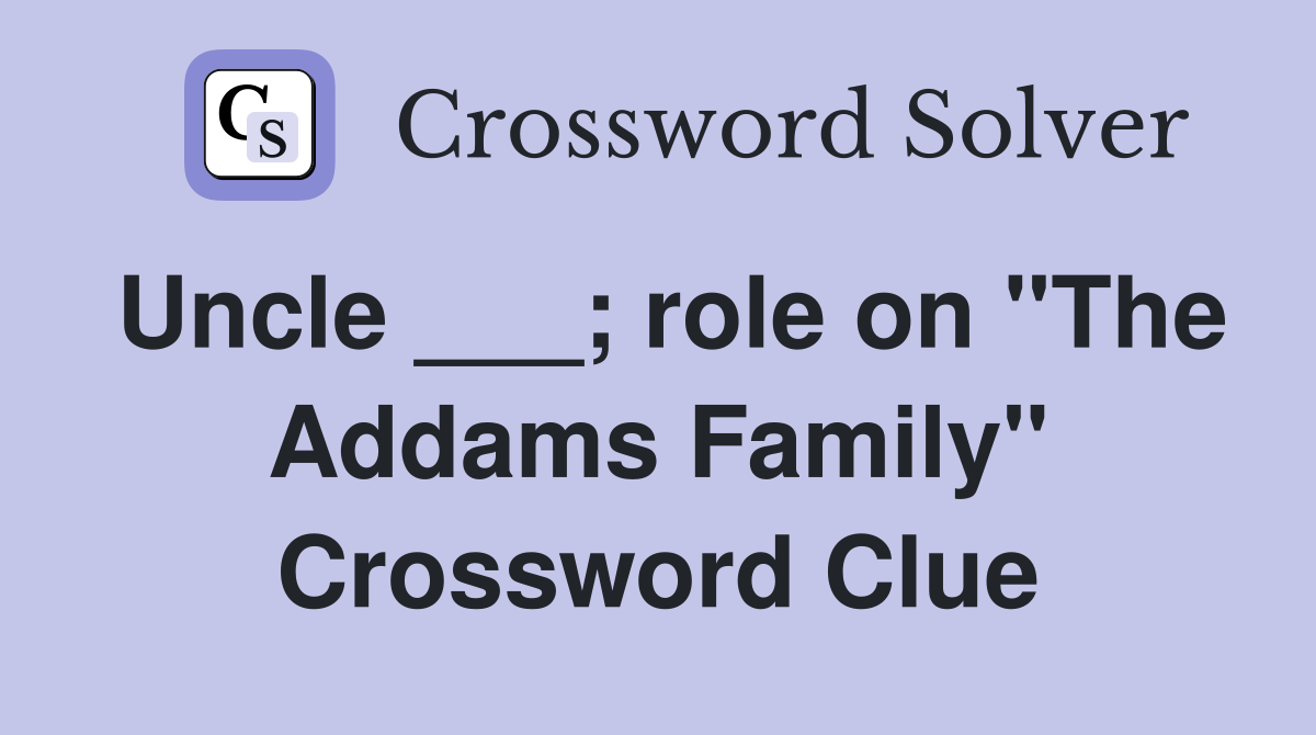 Uncle ___; role on "The Addams Family" Crossword Clue
