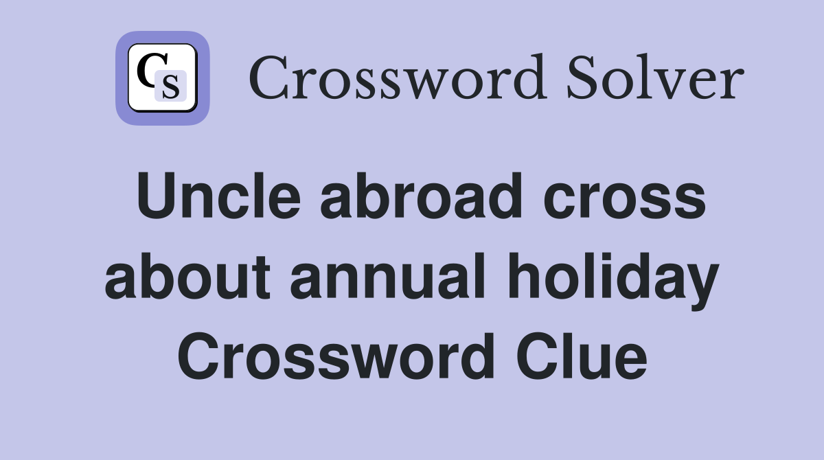 Uncle abroad cross about annual holiday Crossword Clue
