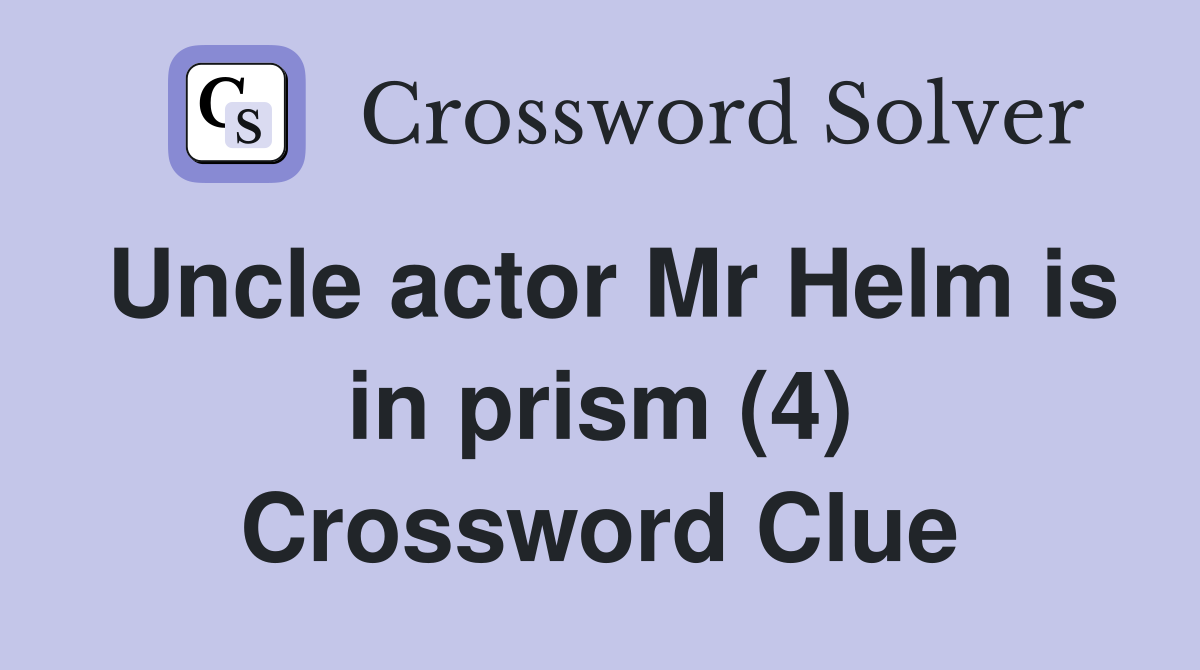 Uncle actor Mr Helm is in prism (4) Crossword Clue