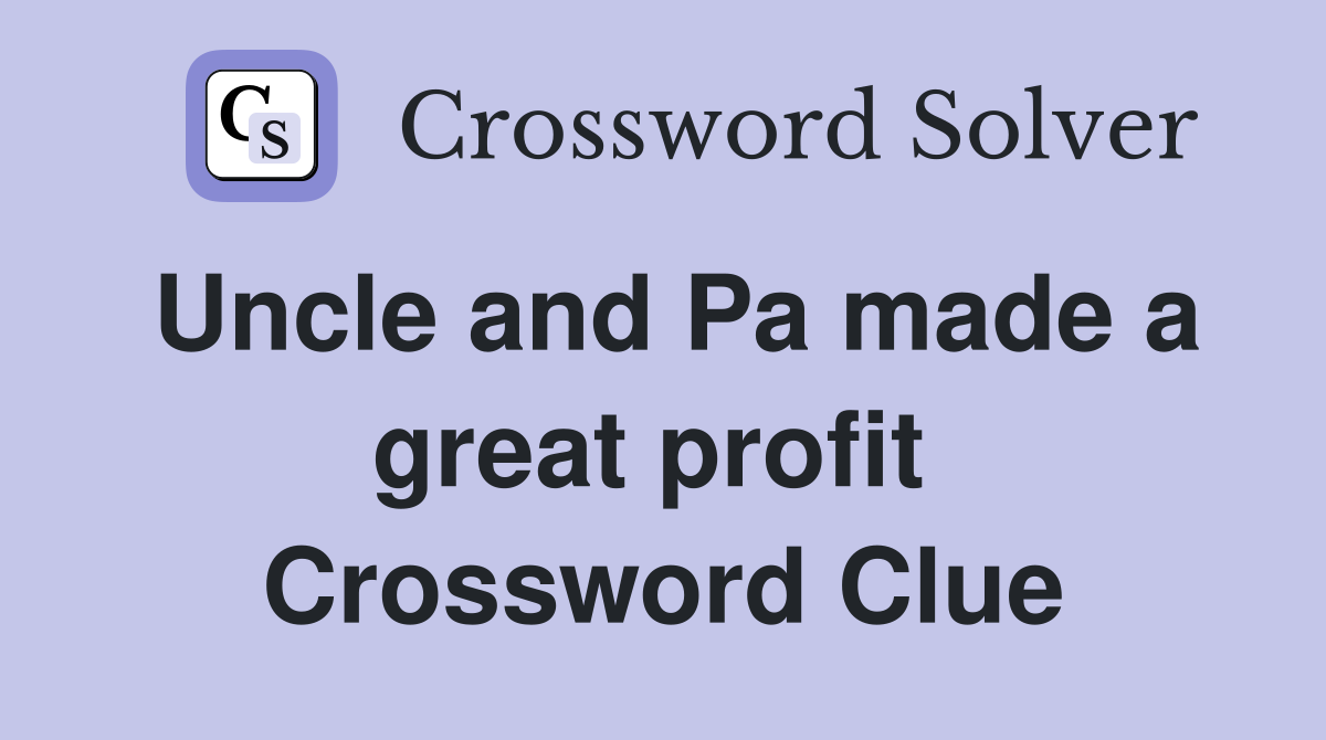 Uncle and Pa made a great profit  Crossword Clue