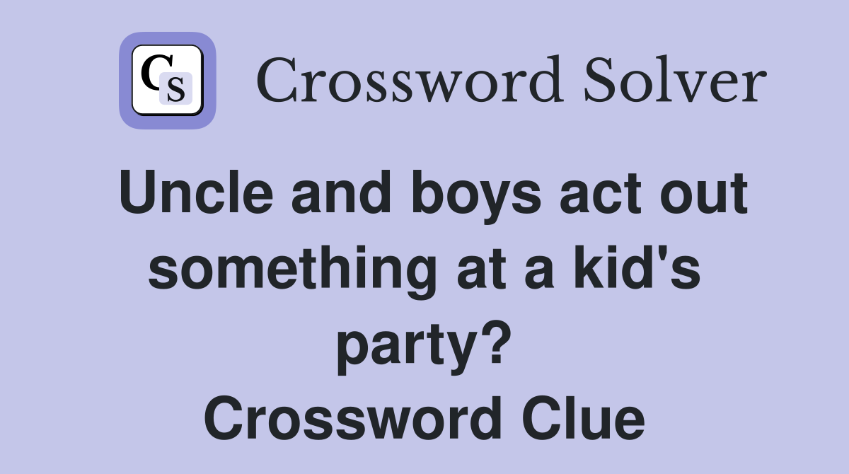 Uncle and boys act out something at a kid's party? Crossword Clue