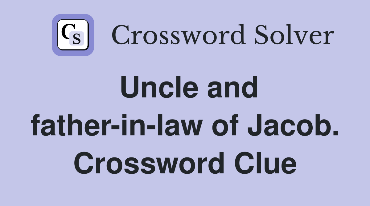 Uncle and father-in-law of Jacob. Crossword Clue