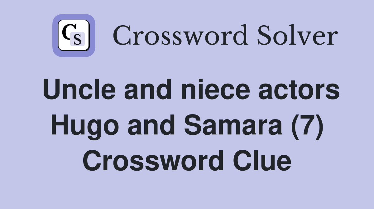 Uncle and niece actors Hugo and Samara (7) Crossword Clue