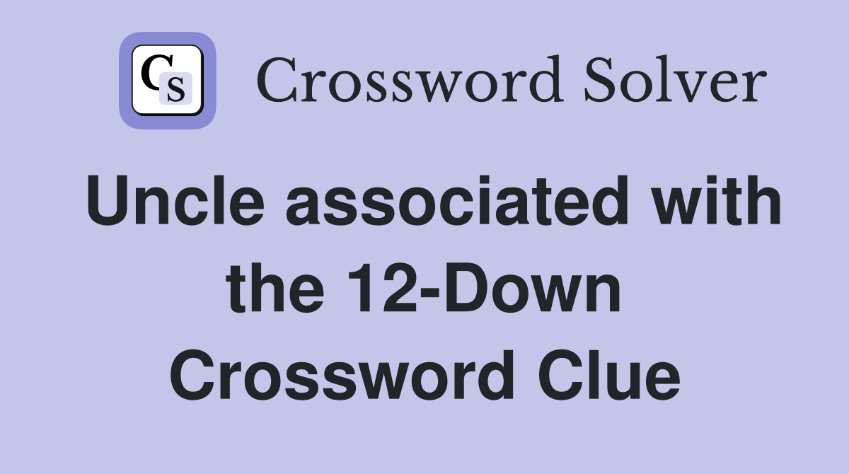 Uncle associated with the 12-Down Crossword Clue