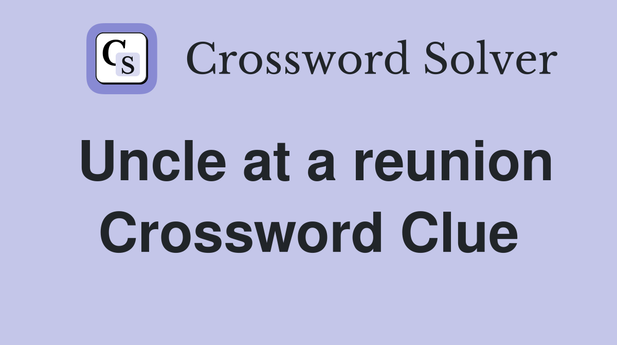 Uncle at a reunion Crossword Clue