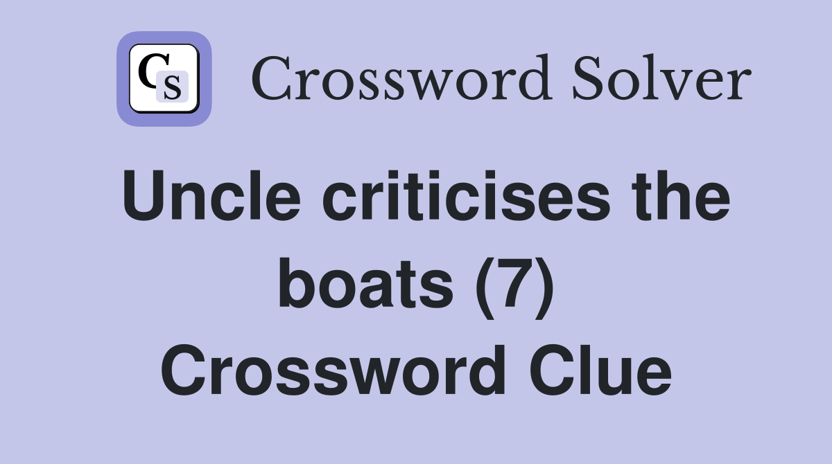 Uncle criticises the boats (7) Crossword Clue