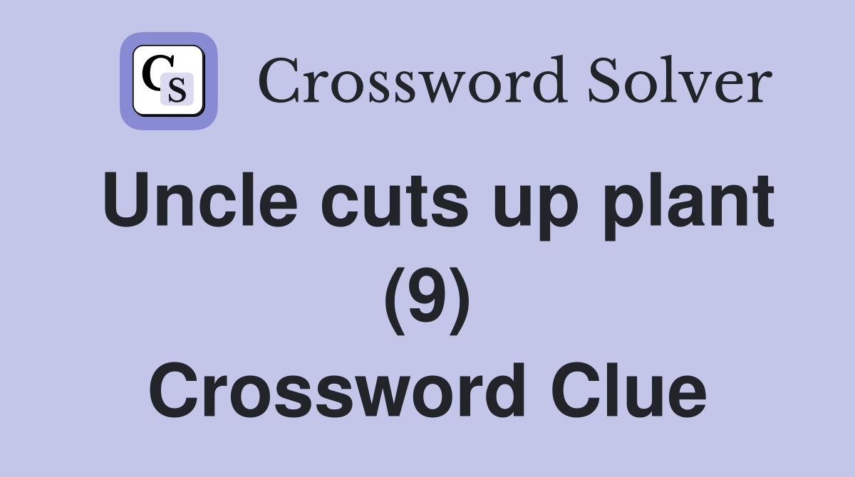 Uncle cuts up plant (9) Crossword Clue