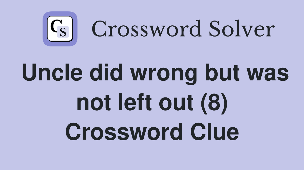 Uncle did wrong but was not left out (8) Crossword Clue
