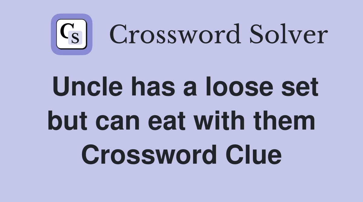 Uncle has a loose set but can eat with them Crossword Clue