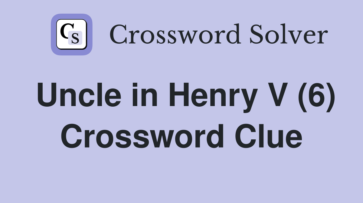Uncle in Henry V (6) Crossword Clue