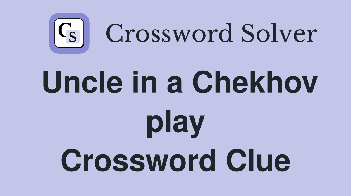 Uncle in a Chekhov play Crossword Clue