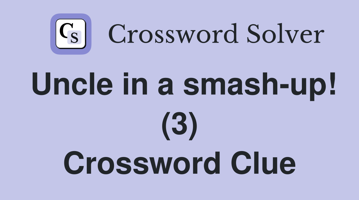 Uncle in a smash-up! (3) Crossword Clue