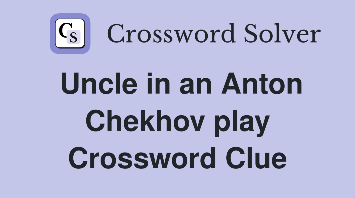 Uncle in an Anton Chekhov play Crossword Clue
