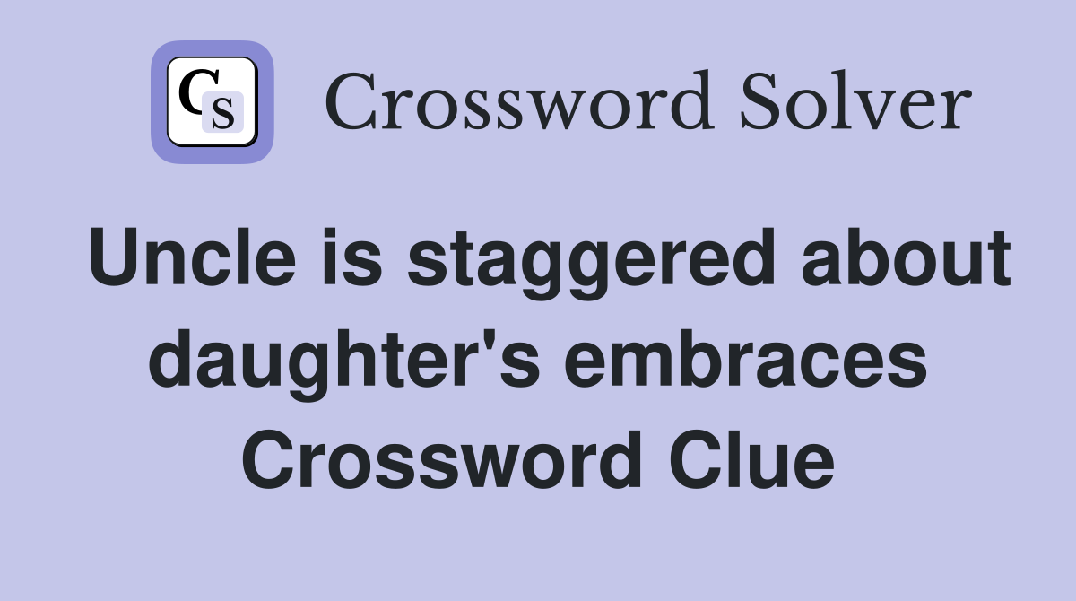 Uncle is staggered about daughter's embraces Crossword Clue