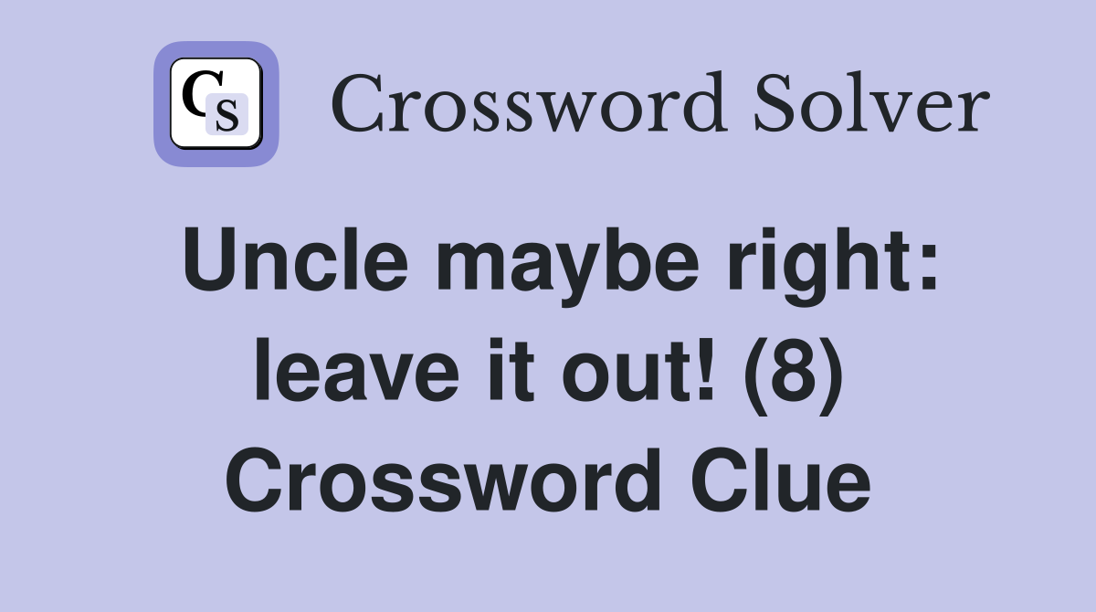 Uncle maybe right: leave it out! (8) Crossword Clue