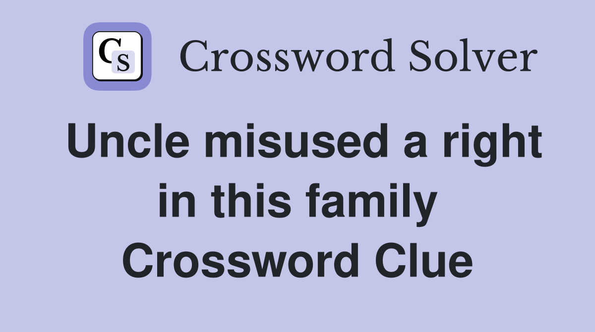 Uncle misused a right in this family Crossword Clue