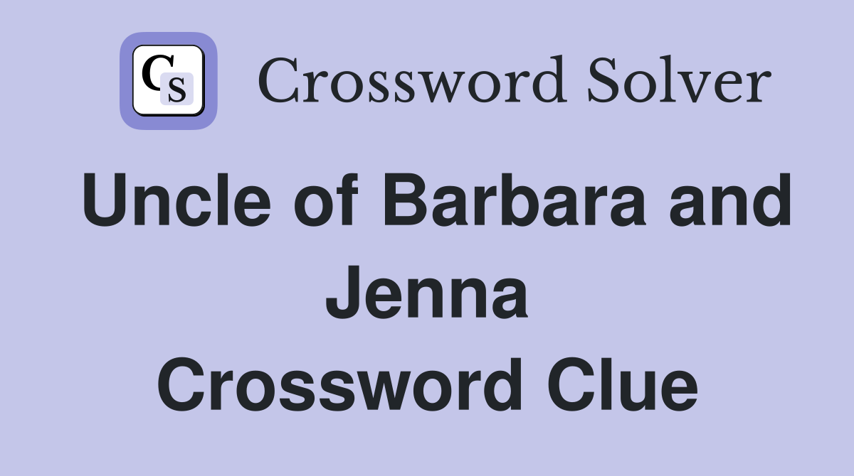 Uncle of Barbara and Jenna Crossword Clue