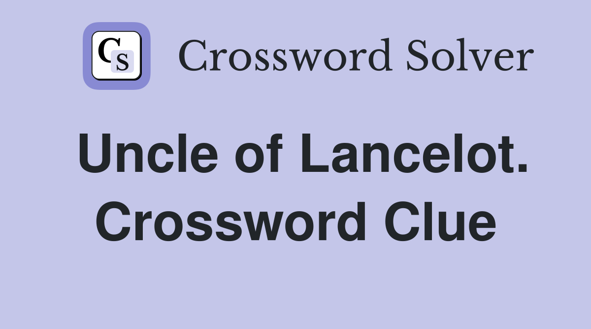 Uncle of Lancelot. Crossword Clue