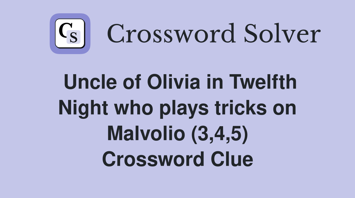 Uncle of Olivia in Twelfth Night who plays tricks on Malvolio (3,4,5) Crossword Clue