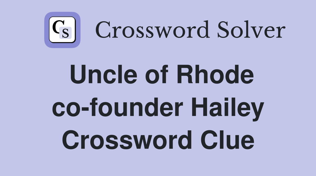 Uncle of Rhode co-founder Hailey Crossword Clue