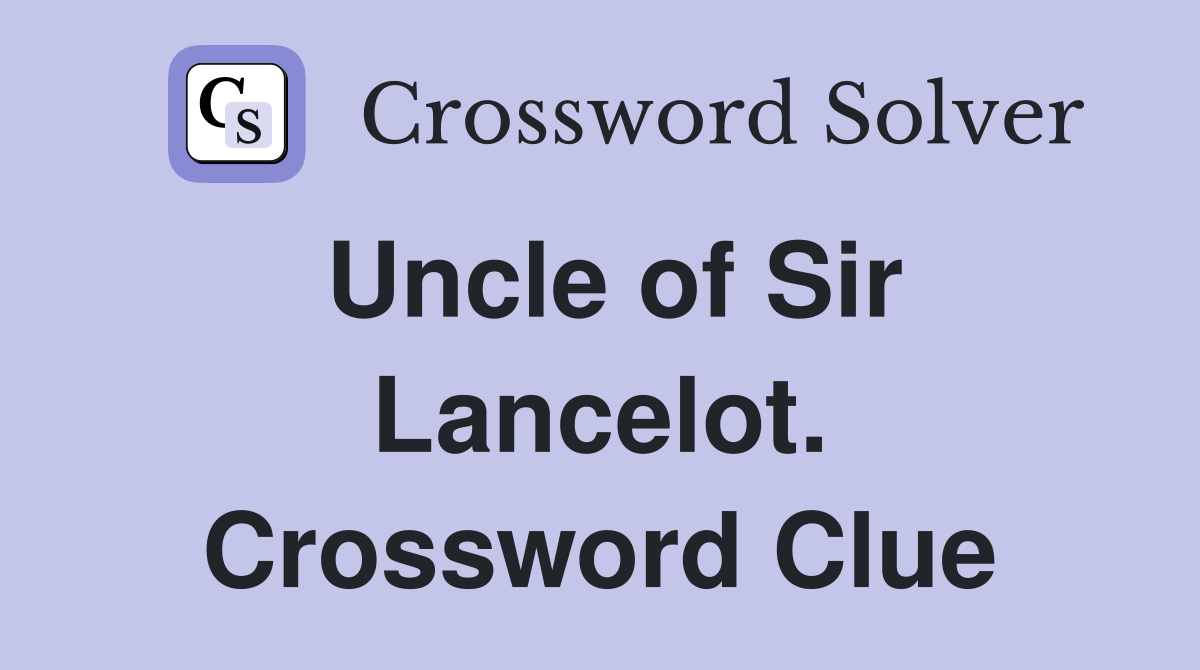 Uncle of Sir Lancelot. Crossword Clue