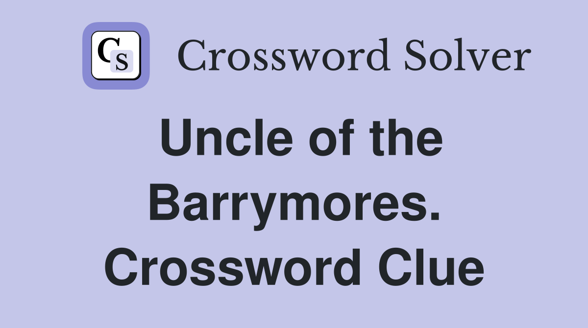 Uncle of the Barrymores. Crossword Clue