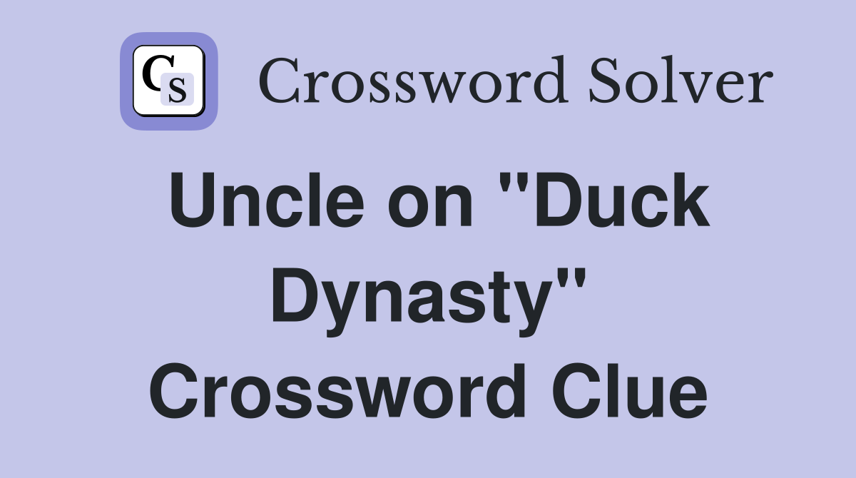 Uncle on "Duck Dynasty" Crossword Clue