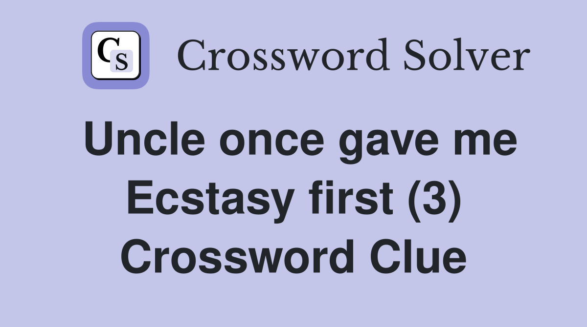Uncle once gave me Ecstasy first (3) Crossword Clue