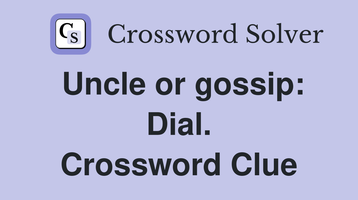Uncle or gossip: Dial. Crossword Clue