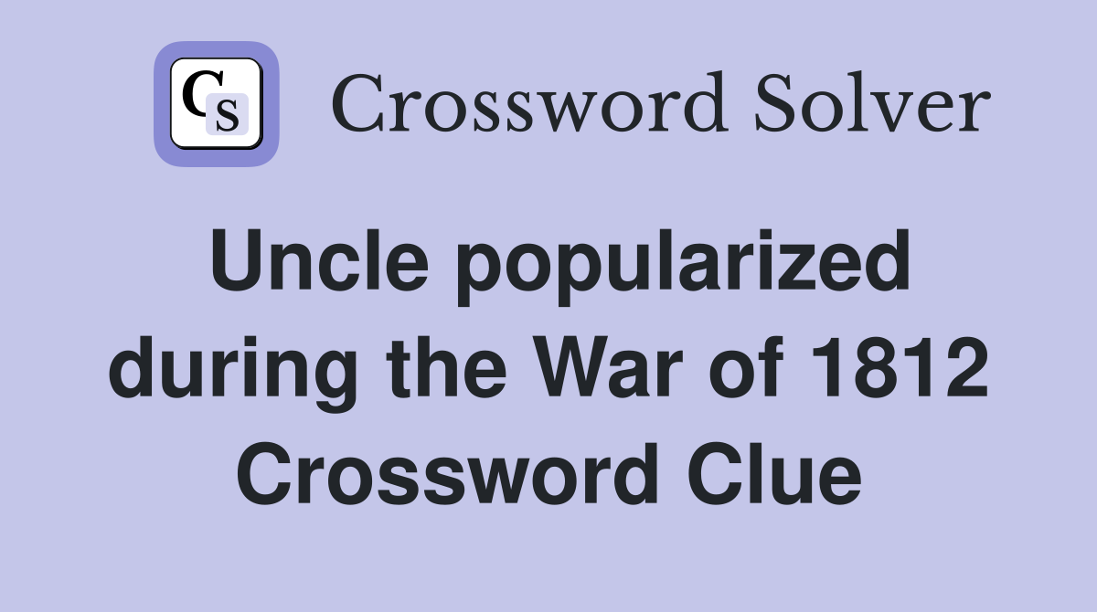 Uncle popularized during the War of 1812 Crossword Clue