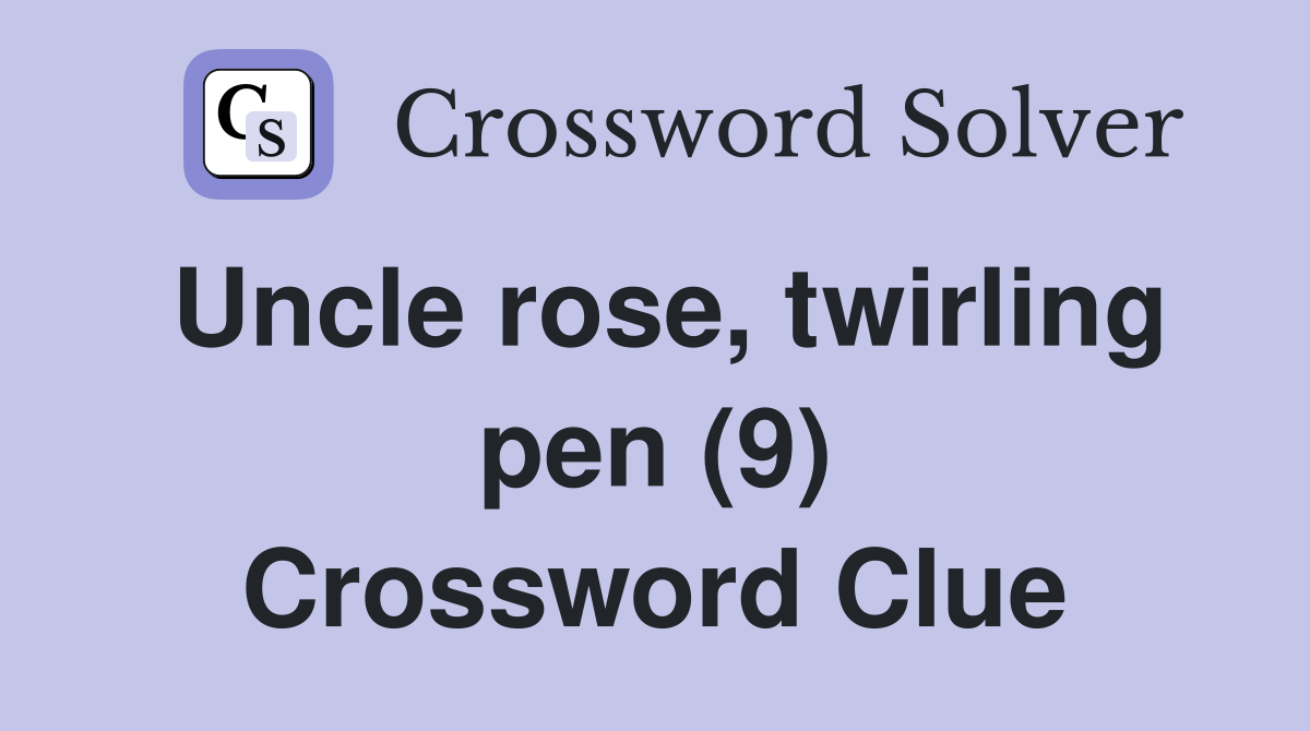Uncle rose, twirling pen (9) Crossword Clue
