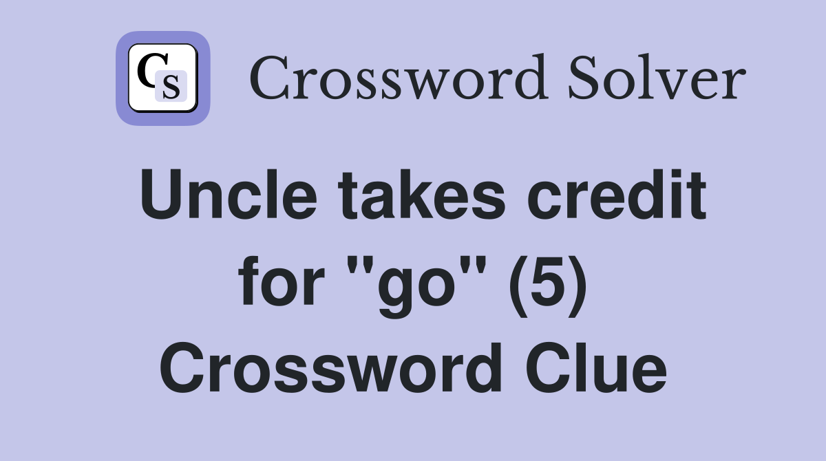 Uncle takes credit for "go" (5) Crossword Clue
