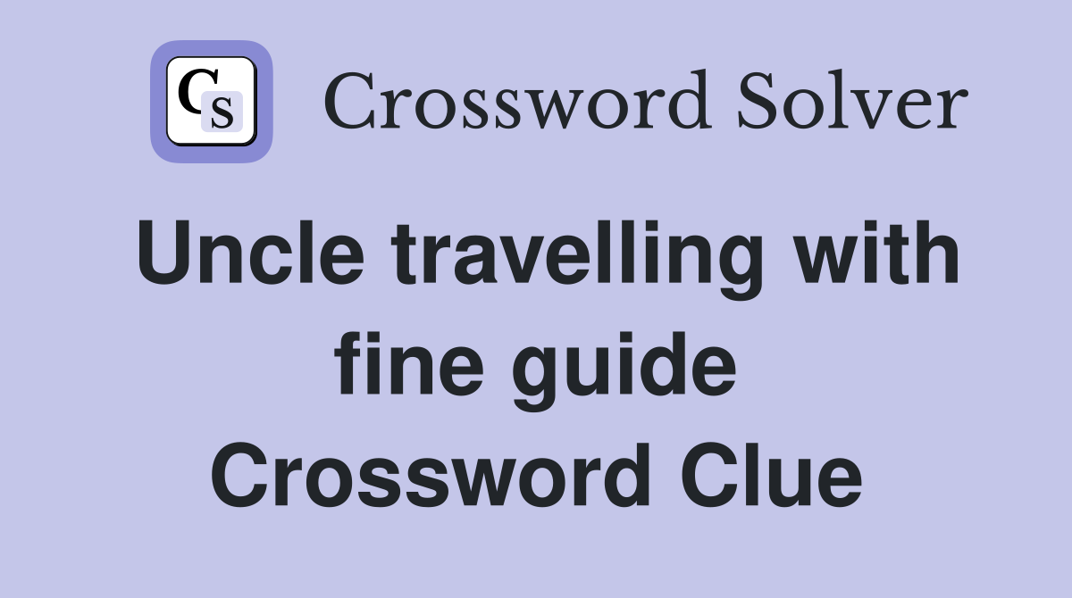 Uncle travelling with fine guide Crossword Clue