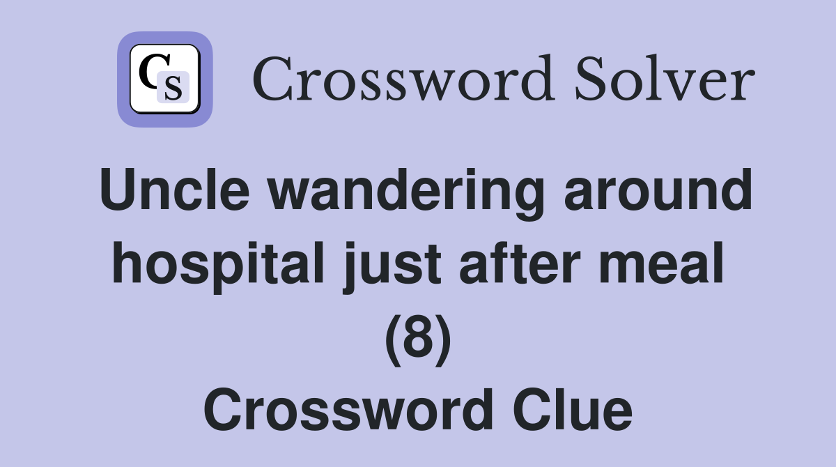 Uncle wandering around hospital just after meal (8) Crossword Clue