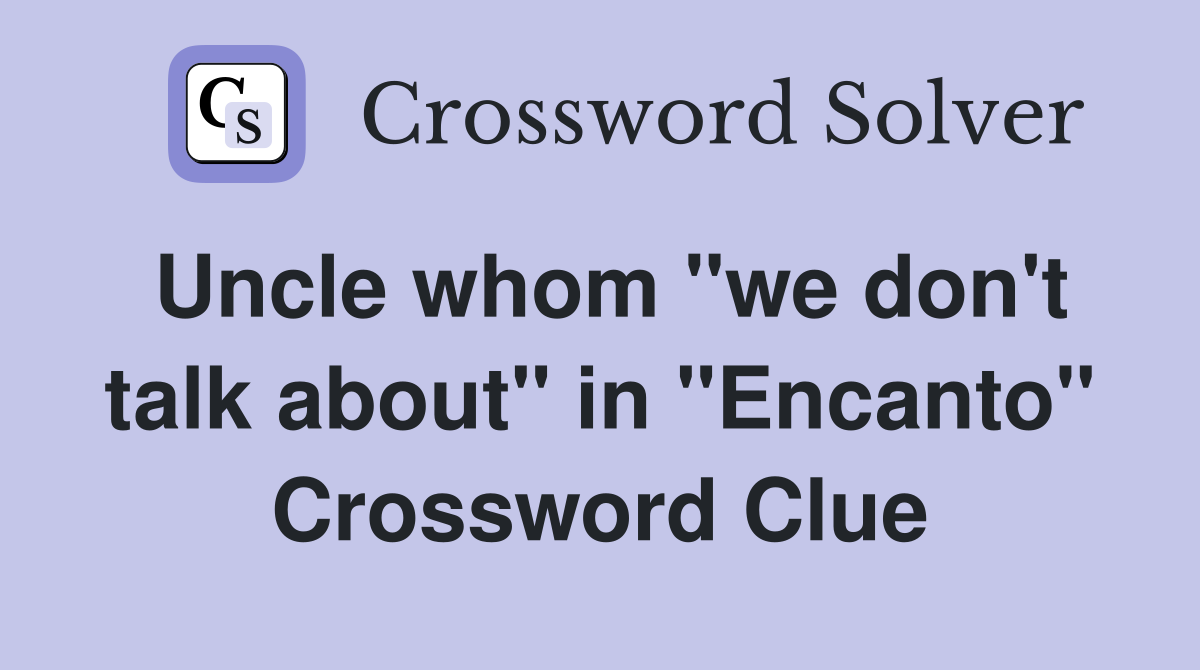 Uncle whom "we don't talk about" in "Encanto" Crossword Clue