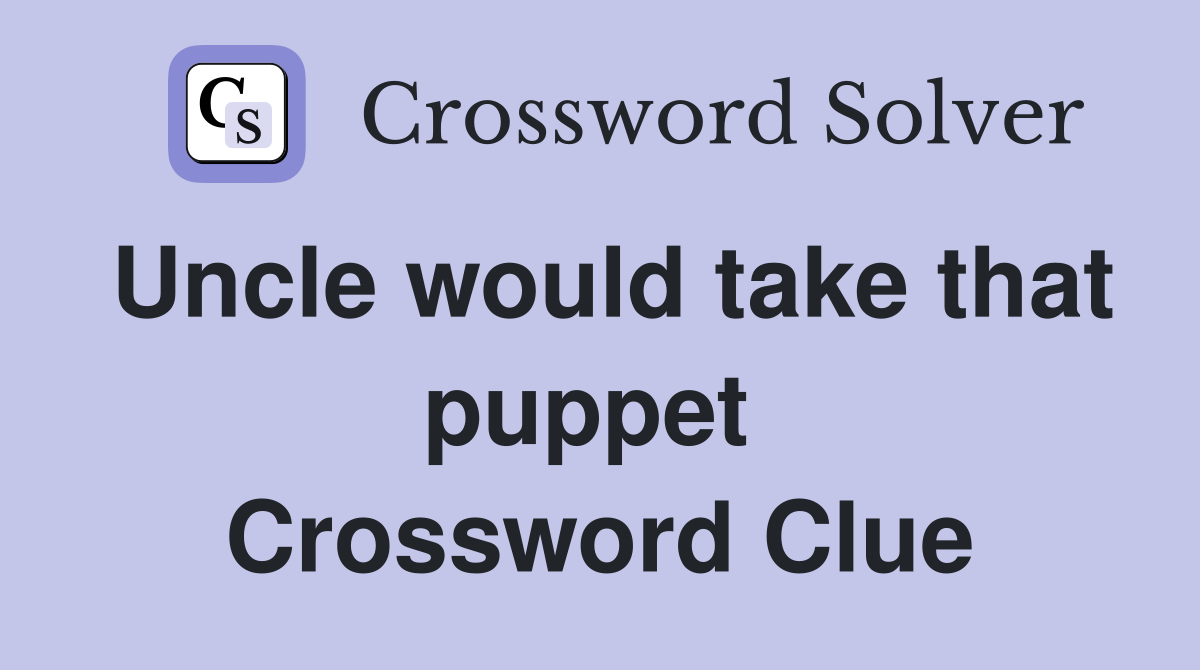 Uncle would take that puppet  Crossword Clue